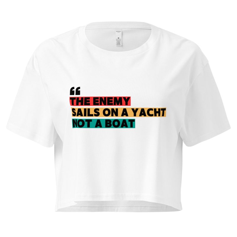 THE ENEMY SAILS ON A YACHT, NOT A BOAT Women’s Crop Top