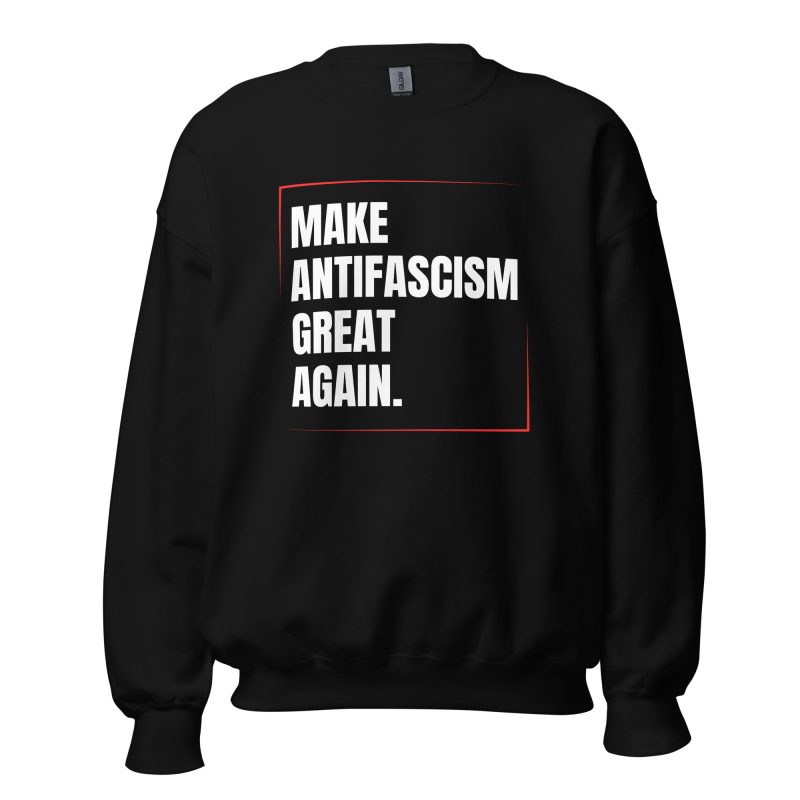 Make Antifascism Great Again Unisex Sweatshirt