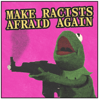 Make Racists Afraid Again