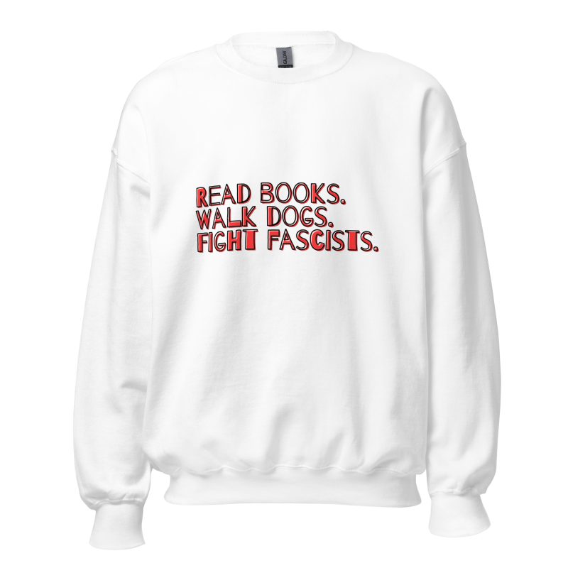 Read books. Walk dogs. Fight fascists. Unisex Sweatshirt