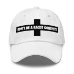 Don’t be a Racist Gobshite Dad Hat