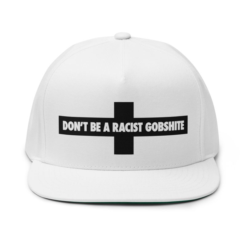 Don’t be a Racist Gobshite Flat Bill Cap