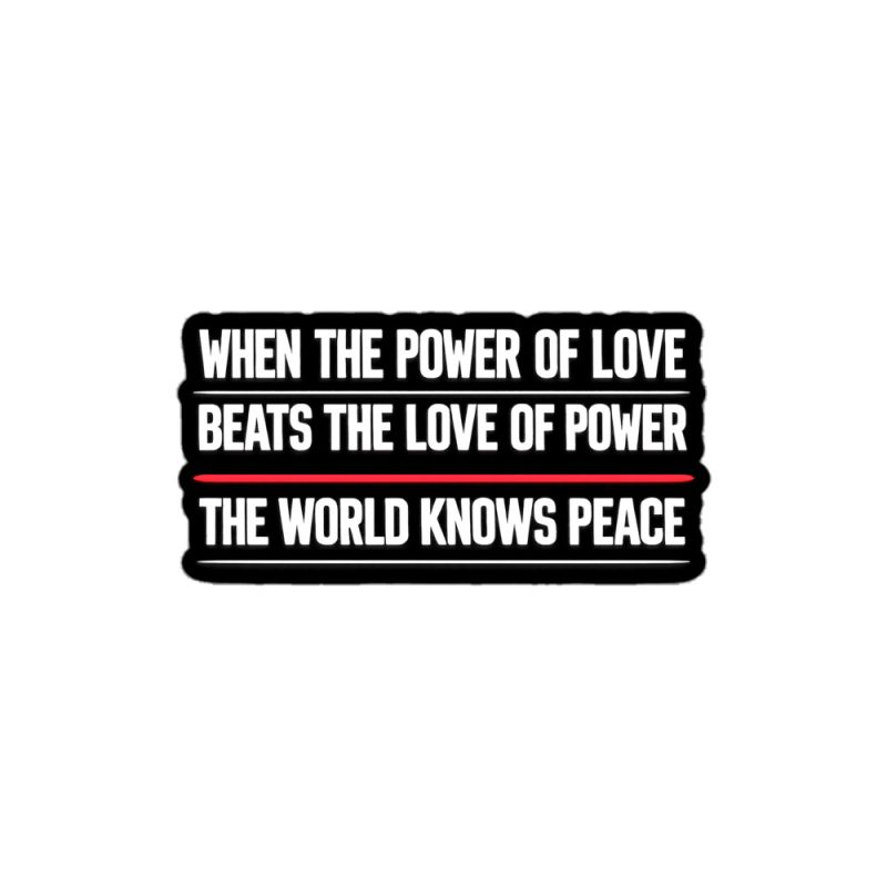 When The Power Of Love Beats The Love Of Power The World Knows Peace Kiss-Cut Stickers